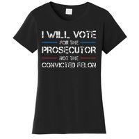 I Will Vote For The Prosecutor Not The Convicted Felon Women's T-Shirt