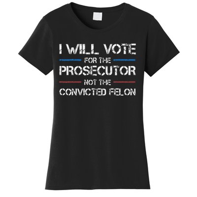 I Will Vote For The Prosecutor Not The Convicted Felon Women's T-Shirt