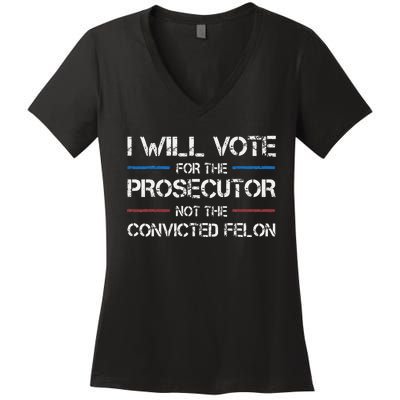 I Will Vote For The Prosecutor Not The Convicted Felon Women's V-Neck T-Shirt