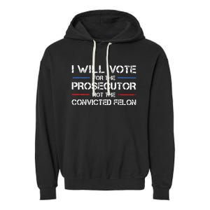 I Will Vote For The Prosecutor Not The Convicted Felon Garment-Dyed Fleece Hoodie