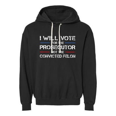 I Will Vote For The Prosecutor Not The Convicted Felon Garment-Dyed Fleece Hoodie