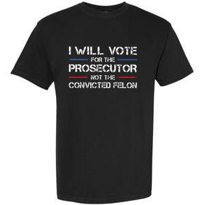 I Will Vote For The Prosecutor Not The Convicted Felon Garment-Dyed Heavyweight T-Shirt