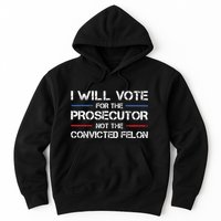 I Will Vote For The Prosecutor Not The Convicted Felon Hoodie