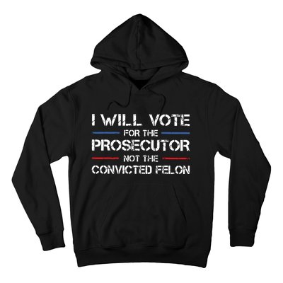 I Will Vote For The Prosecutor Not The Convicted Felon Hoodie