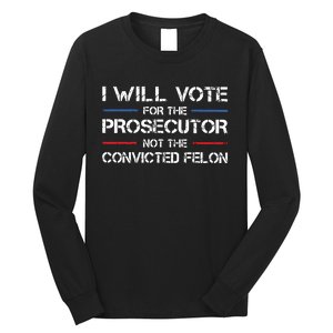 I Will Vote For The Prosecutor Not The Convicted Felon Long Sleeve Shirt