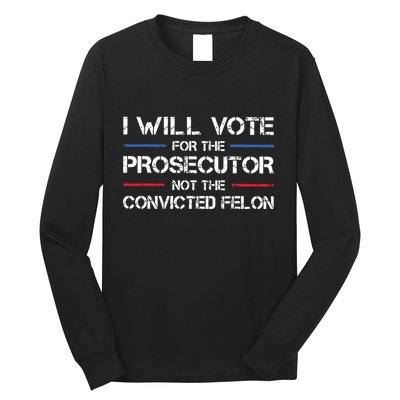 I Will Vote For The Prosecutor Not The Convicted Felon Long Sleeve Shirt