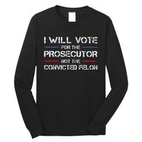 I Will Vote For The Prosecutor Not The Convicted Felon Long Sleeve Shirt