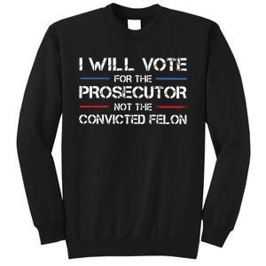 I Will Vote For The Prosecutor Not The Convicted Felon Sweatshirt