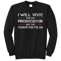 I Will Vote For The Prosecutor Not The Convicted Felon Sweatshirt