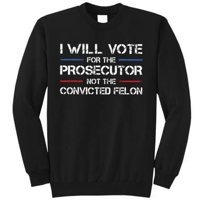 I Will Vote For The Prosecutor Not The Convicted Felon Sweatshirt