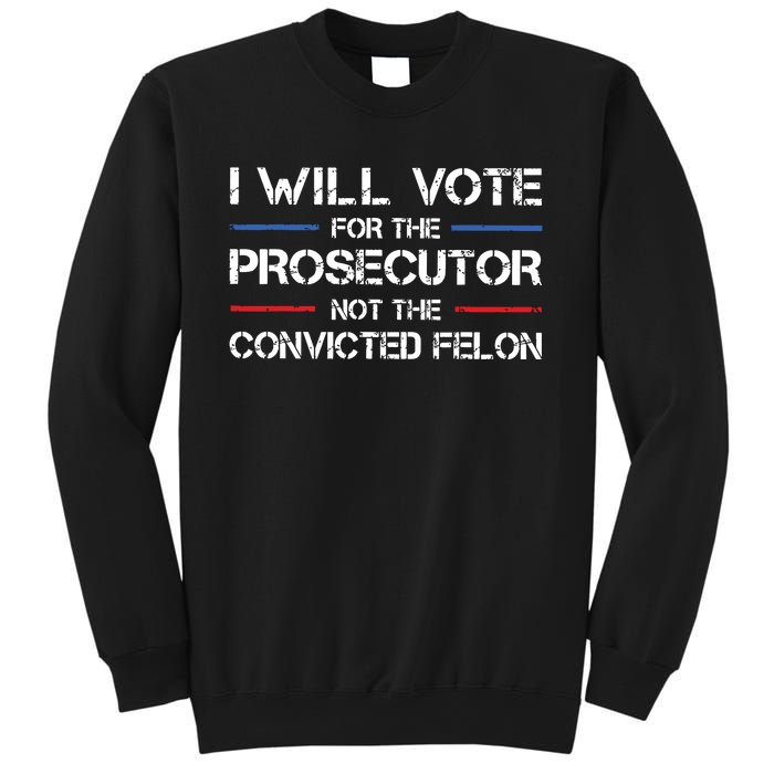 I Will Vote For The Prosecutor Not The Convicted Felon Sweatshirt