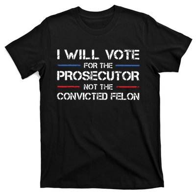 I Will Vote For The Prosecutor Not The Convicted Felon T-Shirt