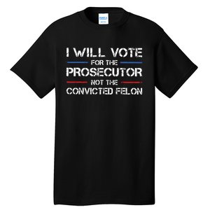 I Will Vote For The Prosecutor Not The Convicted Felon Tall T-Shirt