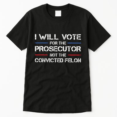 I Will Vote For The Prosecutor Not The Convicted Felon Tall T-Shirt