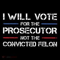I Will Vote For The Prosecutor Not The Convicted Felon Tall T-Shirt