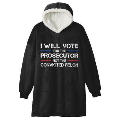 I Will Vote For The Prosecutor Not The Convicted Felon Hooded Wearable Blanket