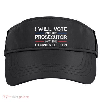 I Will Vote For The Prosecutor Not The Convicted Felon Adult Drive Performance Visor