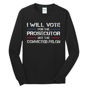 I Will Vote For The Prosecutor Not The Convicted Felon Tall Long Sleeve T-Shirt