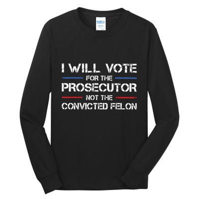 I Will Vote For The Prosecutor Not The Convicted Felon Tall Long Sleeve T-Shirt