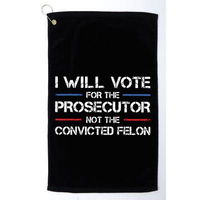 I Will Vote For The Prosecutor Not The Convicted Felon Golf Towel