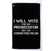 I Will Vote For The Prosecutor Not The Convicted Felon Golf Towel