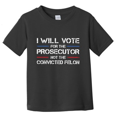 I Will Vote For The Prosecutor Not The Convicted Felon Toddler T-Shirt
