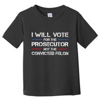 I Will Vote For The Prosecutor Not The Convicted Felon Toddler T-Shirt