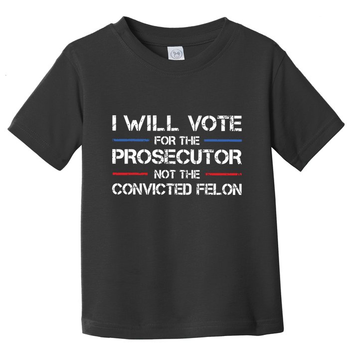 I Will Vote For The Prosecutor Not The Convicted Felon Toddler T-Shirt