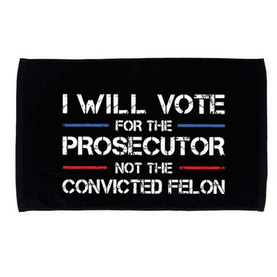 I Will Vote For The Prosecutor Not The Convicted Felon Microfiber Hand Towel