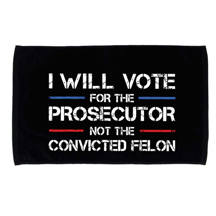 I Will Vote For The Prosecutor Not The Convicted Felon Microfiber Hand Towel