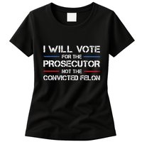 I Will Vote For The Prosecutor Not The Convicted Felon Womens T-Shirt