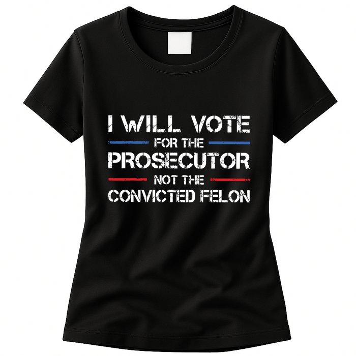 I Will Vote For The Prosecutor Not The Convicted Felon Womens T-Shirt