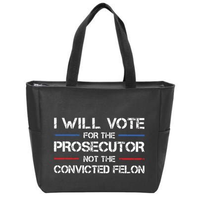 I Will Vote For The Prosecutor Not The Convicted Felon Zip Tote Bag