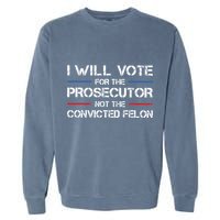 I Will Vote For The Prosecutor Not The Convicted Felon Garment-Dyed Sweatshirt