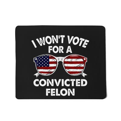 I WonT Vote For A Convicted Felon Mousepad