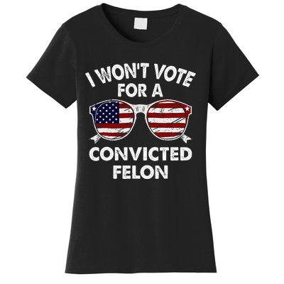 I WonT Vote For A Convicted Felon Women's T-Shirt