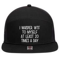 I Whisper Wtf To Myself At Least 20 Times A Day Funny 7 Panel Mesh Trucker Snapback Hat