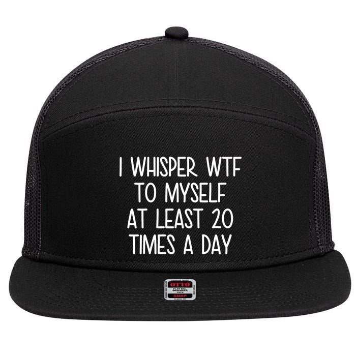 I Whisper Wtf To Myself At Least 20 Times A Day Funny 7 Panel Mesh Trucker Snapback Hat