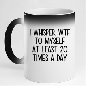 I Whisper Wtf To Myself At Least 20 Times A Day Funny 11oz Black Color Changing Mug