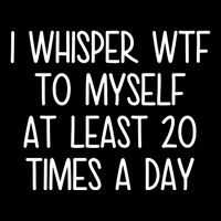 I Whisper Wtf To Myself At Least 20 Times A Day Funny 7-Panel Snapback Hat