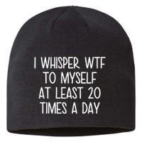 I Whisper Wtf To Myself At Least 20 Times A Day Funny Sustainable Beanie