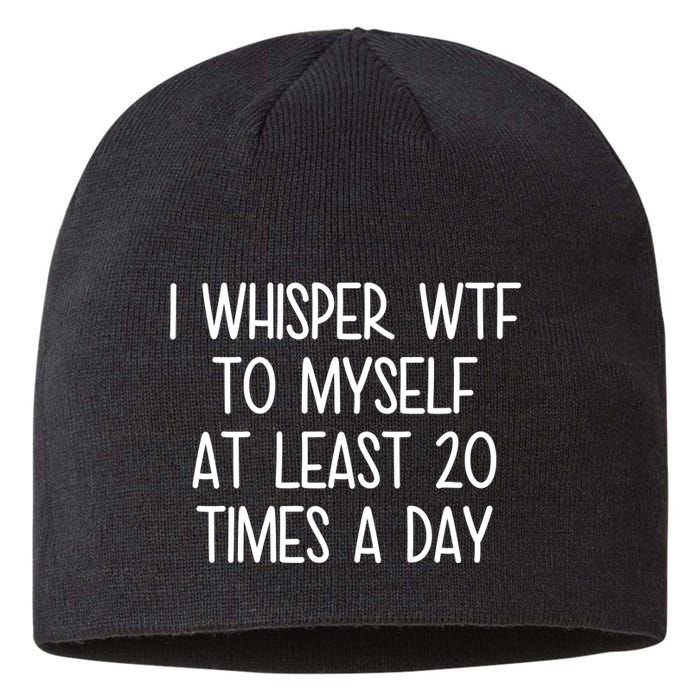 I Whisper Wtf To Myself At Least 20 Times A Day Funny Sustainable Beanie