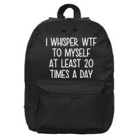 I Whisper Wtf To Myself At Least 20 Times A Day Funny 16 in Basic Backpack