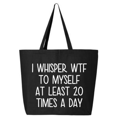 I Whisper Wtf To Myself At Least 20 Times A Day Funny 25L Jumbo Tote