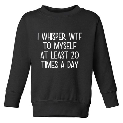 I Whisper Wtf To Myself At Least 20 Times A Day Funny Toddler Sweatshirt