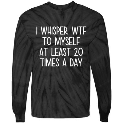 I Whisper Wtf To Myself At Least 20 Times A Day Funny Tie-Dye Long Sleeve Shirt
