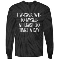 I Whisper Wtf To Myself At Least 20 Times A Day Funny Tie-Dye Long Sleeve Shirt