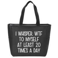 I Whisper Wtf To Myself At Least 20 Times A Day Funny Zip Tote Bag