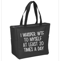 I Whisper Wtf To Myself At Least 20 Times A Day Funny Zip Tote Bag