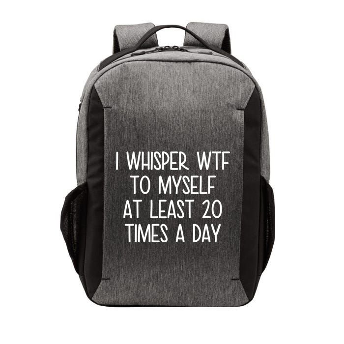I Whisper Wtf To Myself At Least 20 Times A Day Funny Vector Backpack